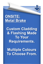 ONSITE: Metal Brake   Custom Cladding & Flashing Made To Your Requirements.  Multiple Colours To Choose From.